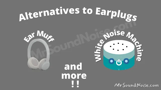 earmuff and white noise machine are the alternatives to earplugs