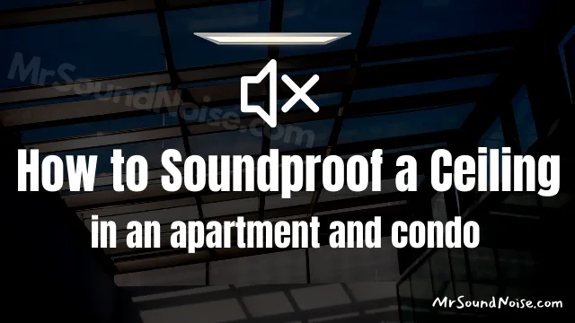Soundproof A Ceiling In Apartment, How To Soundproof Your Condo Ceiling