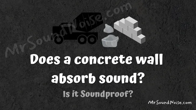 does a concrete wall absorb sound? is It Soundproof?