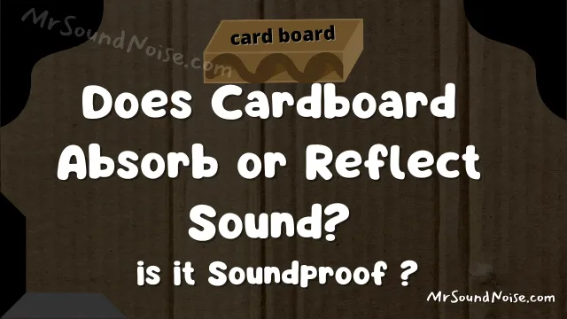 does cardboard absorb or reflect sound? is it soundproof?