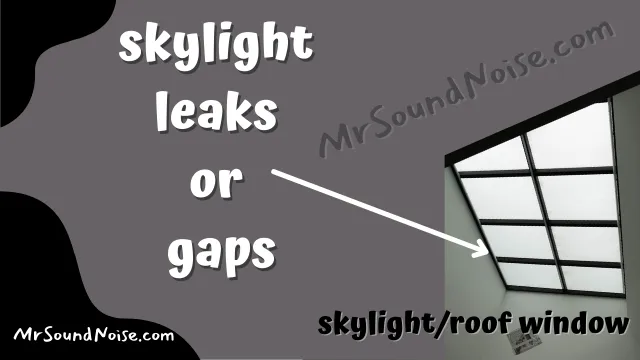 skylight leaks or gaps