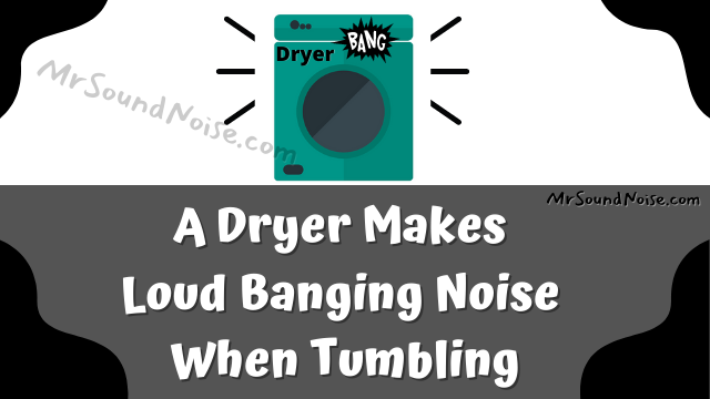 dryer makes loud banging noise when tumbling