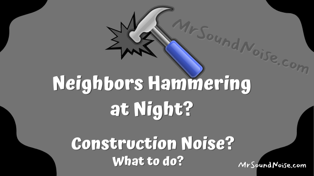 are neighbors hammering at night