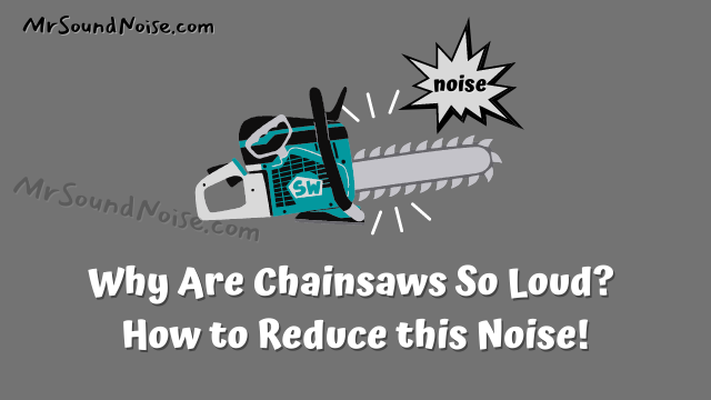 why are chainsaws so loud? ways to silence