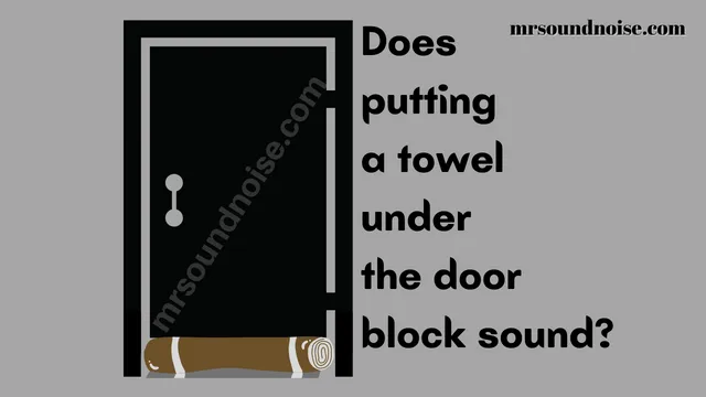 does putting a towel under the door block sound and noise