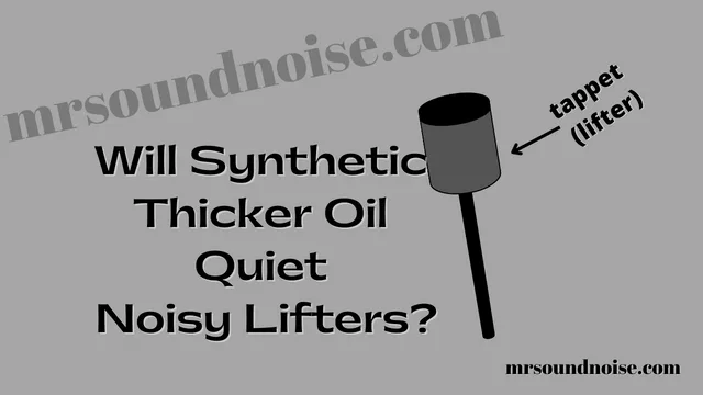 will synthetic thicker oil quiet noisy lifters